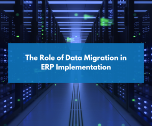 The Role of Data Migration in ERP Implementation