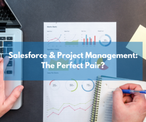 Salesforce & Project Management: The perfect pair?