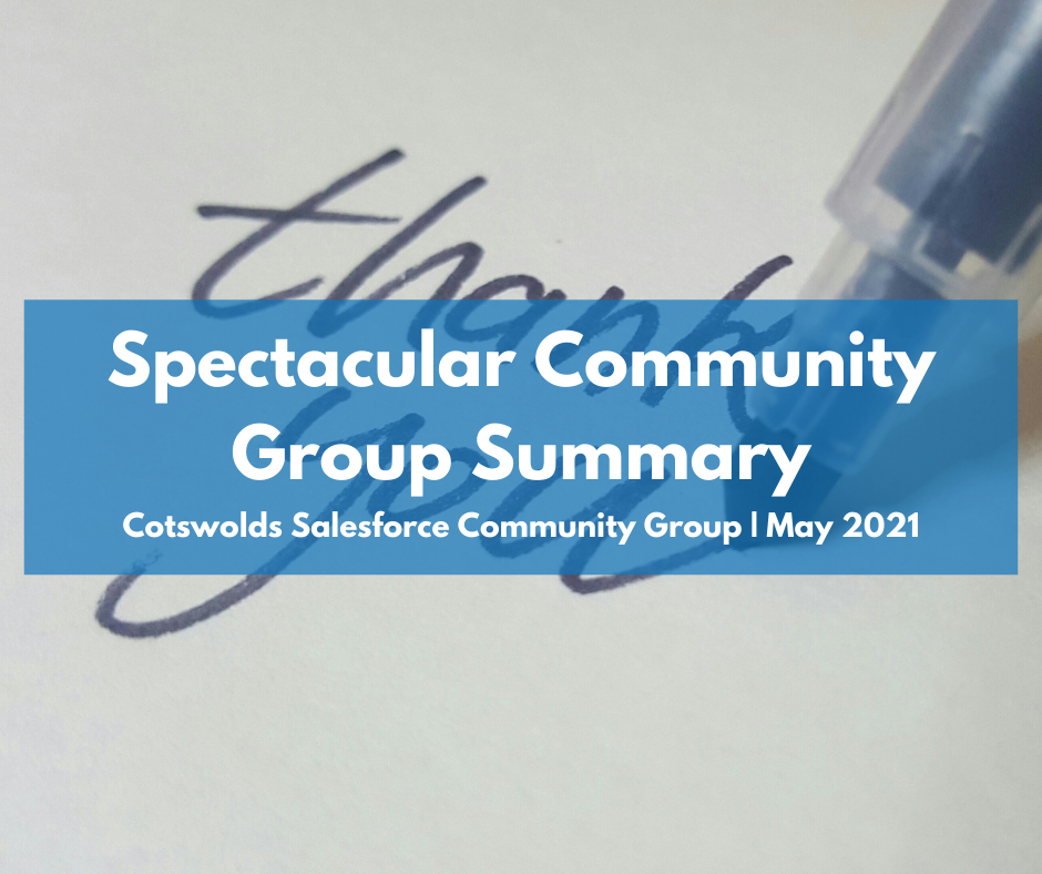 Cotswolds Salesforce Community Group May 2021: Spectacular Summary