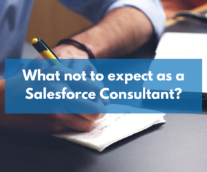 What not to expect as a Salesforce Consultant?