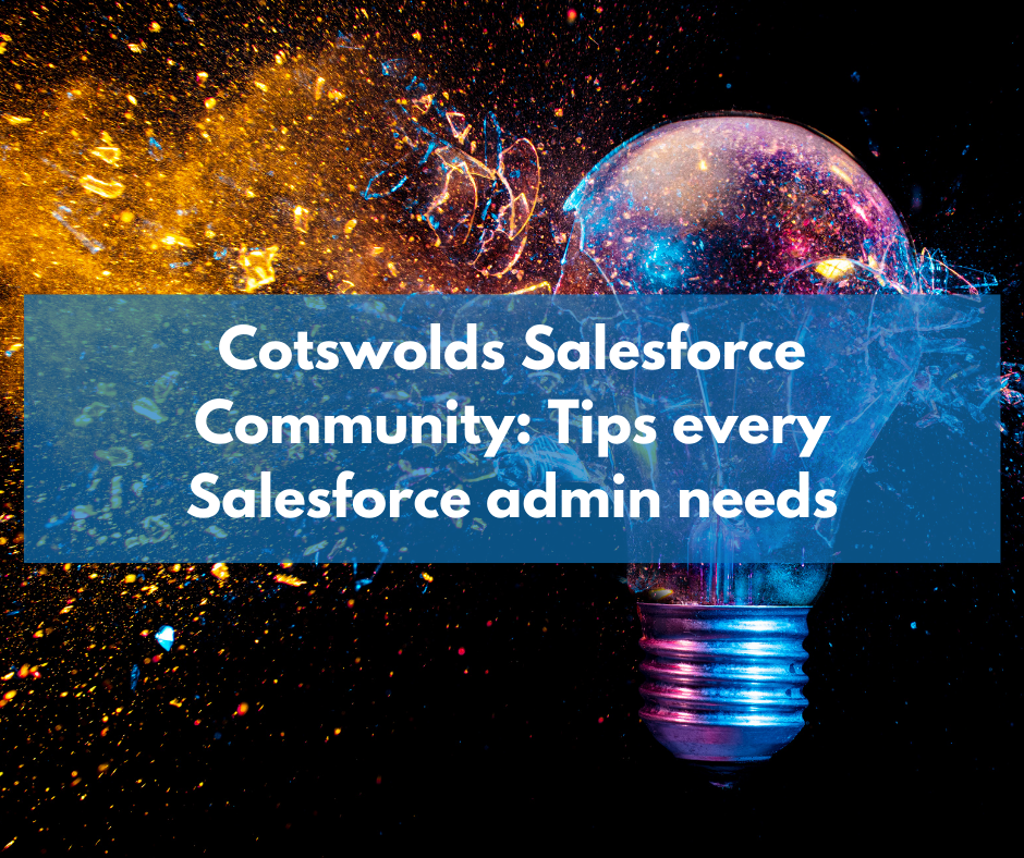 Cotswolds Salesforce Community Group: Tips every Salesforce Admin needs