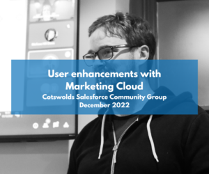 Cotswolds Salesforce Community Group: User enhancements with Marketing Cloud