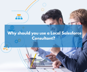 Why should you use a Local Salesforce Consultant?