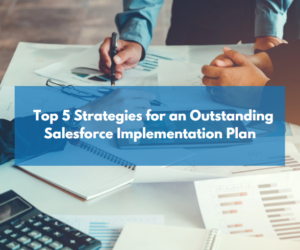 Top 5 Strategies for an Outstanding Salesforce Implementation Plan
