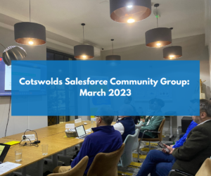 Cotswolds Salesforce Community Group: March 2023